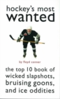 Image for Hockey&#39;s Most Wanted: The Top 10 Book of Wicked Slapshots, Bruising Goons and Ice Oddities