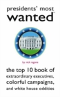 Image for Presidents&#39; Most Wanted: The Top 10 Book of Extraordinary Executives, Colorful Campaigns, and White House Oddities