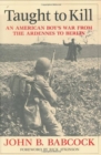 Image for Taught to Kill: An American Boy&#39;s War from the Ardennes to Berlin