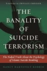 Image for The Banality of Suicide Terrorism : The Naked Truth About the Psychology of Islamic Suicide Bombing
