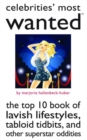 Image for Celebrities&#39; most wanted  : the top 10 book of lavish lifestyles, tabloid titbits, and other superstar oddities