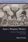 Image for Amid a warring world  : American foreign relations 1775-1815