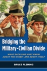 Image for Bridging the Military-Civilian Divide: What Each Side Must Know About the Other-and About Itself