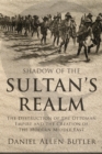 Image for Shadow of the Sultan&#39;s Realm: The Destruction of the Ottoman Empire and the Creation of the Modern Middle East