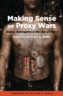 Image for Making Sense of Proxy Wars: States, Surrogates &amp; the Use of Force