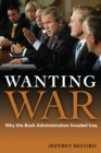 Image for Wanting War: Why the Bush Administration Invaded Iraq