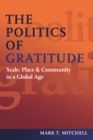 Image for The politics of gratitude  : scale, place &amp; community in a global age