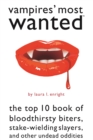 Image for Vampires&#39; most wanted  : the top 10 book of bloodthirsty biters, stake-wielding slayers and other undead oddities