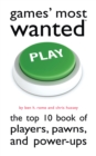Image for Games&#39; Most Wanted: The Top 10 Book of Players, Pawns, and Power-Ups