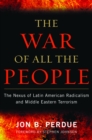 Image for The war of all the people: the nexus of Latin American radicalism and Middle Eastern terrorism