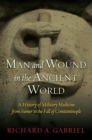 Image for Man and Wound in the Ancient World: A History of Military Medicine from Sumer to the Fall of Constantinople