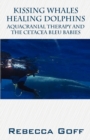 Image for Kissing Whales Healing Dolphins : Aquacranial Therapy and the Cetacea Bleu Babies