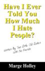 Image for Have I Ever Told You How Much I Hate People? : Written by Two Little Old Ladies with No Friends