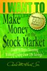 Image for I WANT TO Make Money in the Stock Market : Learn to begin investing without losing your life savings!