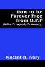 Image for How to Be Forever Free from O.P.P. : (Online Pornography Permanently)
