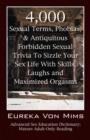Image for 4,000 Sexual Terms, Phobias &amp; Antiquitous Forbidden Sexual Trivia To Sizzle Your Sex Life With Skills, Laughs, and Maximized Orgasms! Advanced Sex Education Dictionary : Mature Adult-Only Reading