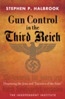 Image for Gun Control in the Third Reich: Disarming the Jews and &quot;Enemies of the State&quot;