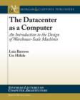 Image for Datacenter as a Computer: An Introduction to the Design of Warehouse-Scale Machines