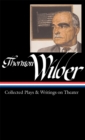 Image for Thornton Wilder: Collected Plays &amp; Writings on Theater (LOA #172)
