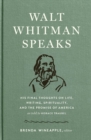 Image for Walt Whitman speaks  : his final thoughts on life, writing, spirituality, and the promise of America