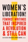 Image for Women&#39;s Liberation! : Feminist Writings that Inspired a Revolution &amp; Still Can