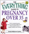Image for The everything guide to pregnancy over 35  : from conquering your fears to assessing health risks, all you need to have a happy, healthy nine months