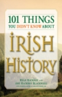 Image for 101 things you didn&#39;t know about Irish history  : the people, places, culture, and tradition of the Emerald Isle