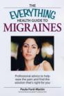 Image for The everything health guide to migraines  : professional advice to help ease the pain and find the solution that&#39;s right for you