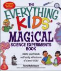 Image for The everything kids&#39; magical science experiments book  : dazzle your friends and family with dozens of science tricks!