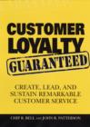 Image for Customer loyalty guaranteed  : create, lead, and sustain remarkable customer service
