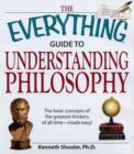 Image for The everything guide to understanding philosophy  : the basic concepts of the greatest thinkers of all time - made easy!