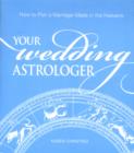 Image for Your wedding astrologer  : how to plan a marriage made in the heavens