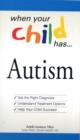 Image for When your child has-- autism  : get the right diagnosis, understand treatment options, help your child succeed