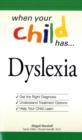 Image for When your child has -- dyslexia  : get the right diagnosis, understand treatment options, help your child learn
