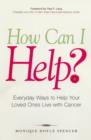 Image for How can I help?  : everyday ways to help your loved ones live with cancer