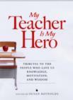Image for My teacher is my hero  : tributes to the people who gave us knowledge, motivation, and wisdom