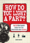 Image for How do you light a fart?  : and 150 other essential things every guy should know about science