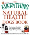 Image for The everything natural health for dogs book  : the healthy, affordable way to ensure a long, happy life for your pet