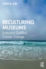 Image for Reculturing museums  : embrace conflict, create change