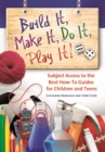 Image for Build it, make it, do it, play it!  : subject access to the best how-to guides for children and teens