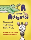 Image for A is for Alligator : Draw and Tell Tales from A–Z