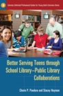 Image for Better serving teens through school library-public library collaborations