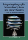 Image for Integrating geographic information systems into library services  : a guide for academic libraries
