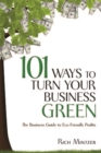 Image for 101 ways to turn your business green  : the business guide to eco-friendly profits