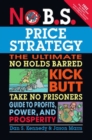 Image for No B.S. Price Strategy: The Ultimate No Holds Barred, Kick Butt, Take No Prisoners Guide to Profits, Power, and Prosperity