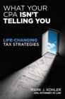 Image for What Your CPA Isn&#39;t Telling You:  Life-changing Tax Strategies