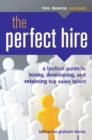 Image for The Perfect Hire: A Tactical Guide to Hiring, Developing, and Retaining Top Sales Talent