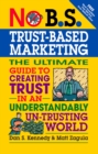 Image for No B.S. trust-based marketing  : the ultimate guide to creating trust in an understandable un-trusting world