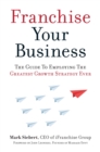Image for Franchise your business  : the guide to employing the greatest growth strategy ever