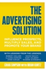 Image for The Advertising Solution : Influence Prospects, Multiply Sales, and Promote Your Brand